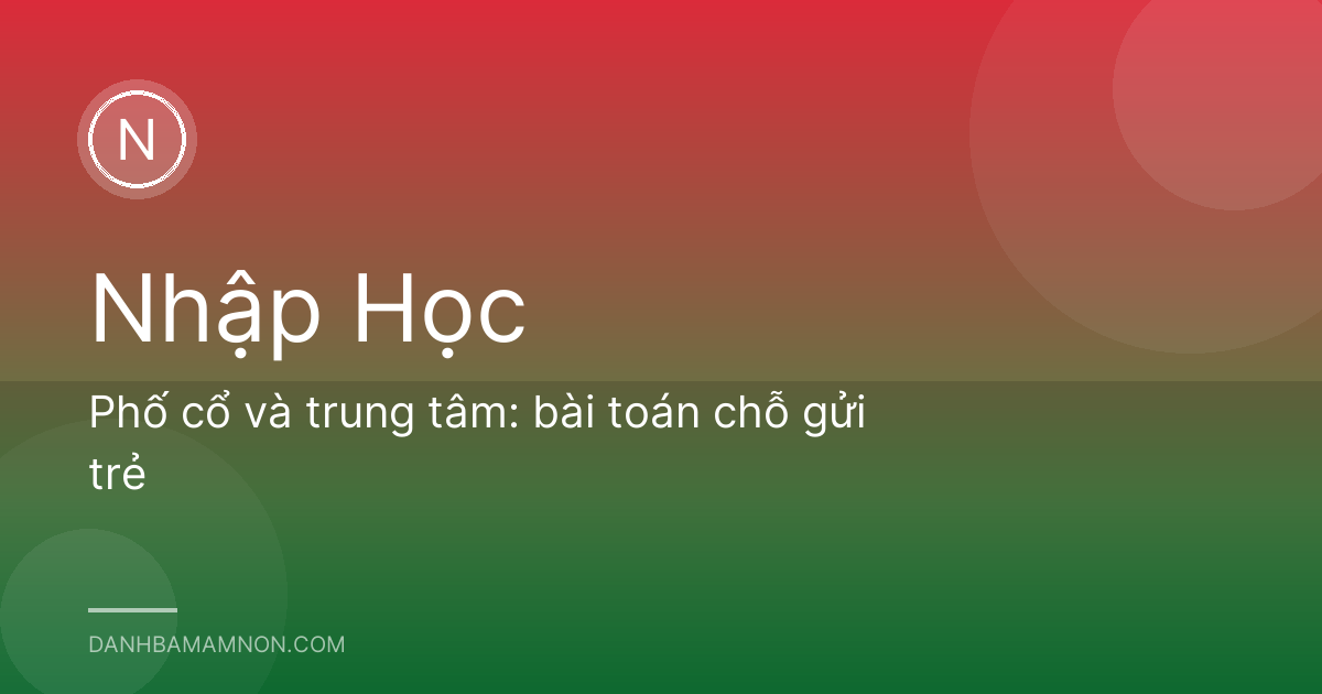 Phố cổ và trung tâm: bài toán chỗ gửi trẻ