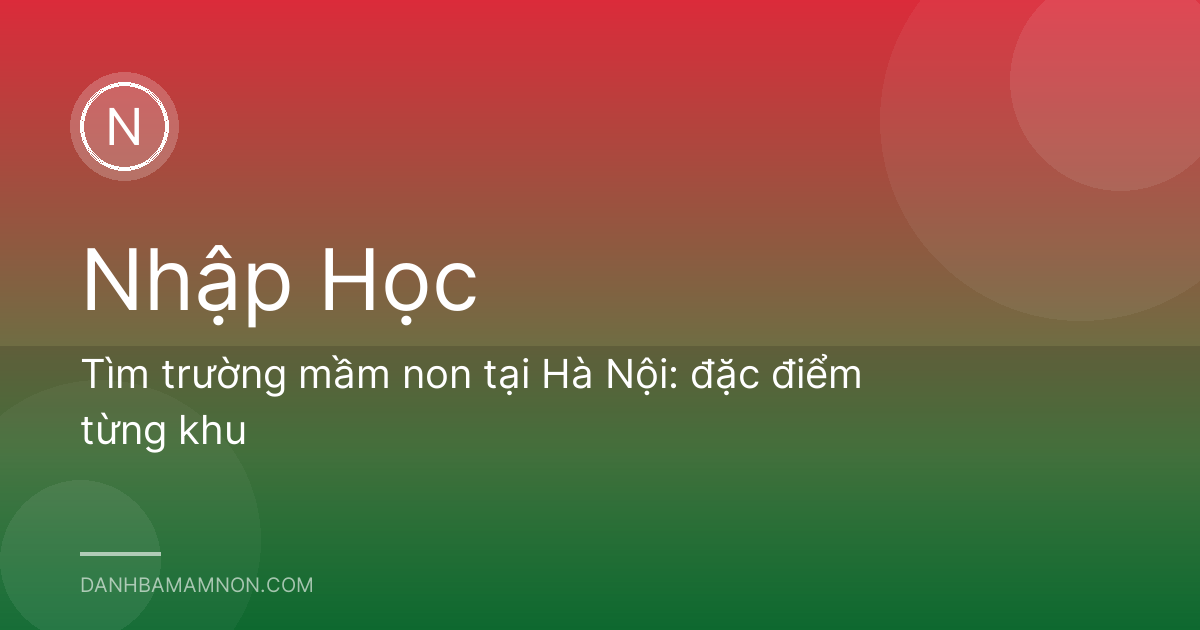 Tìm trường mầm non tại Hà Nội: đặc điểm từng khu