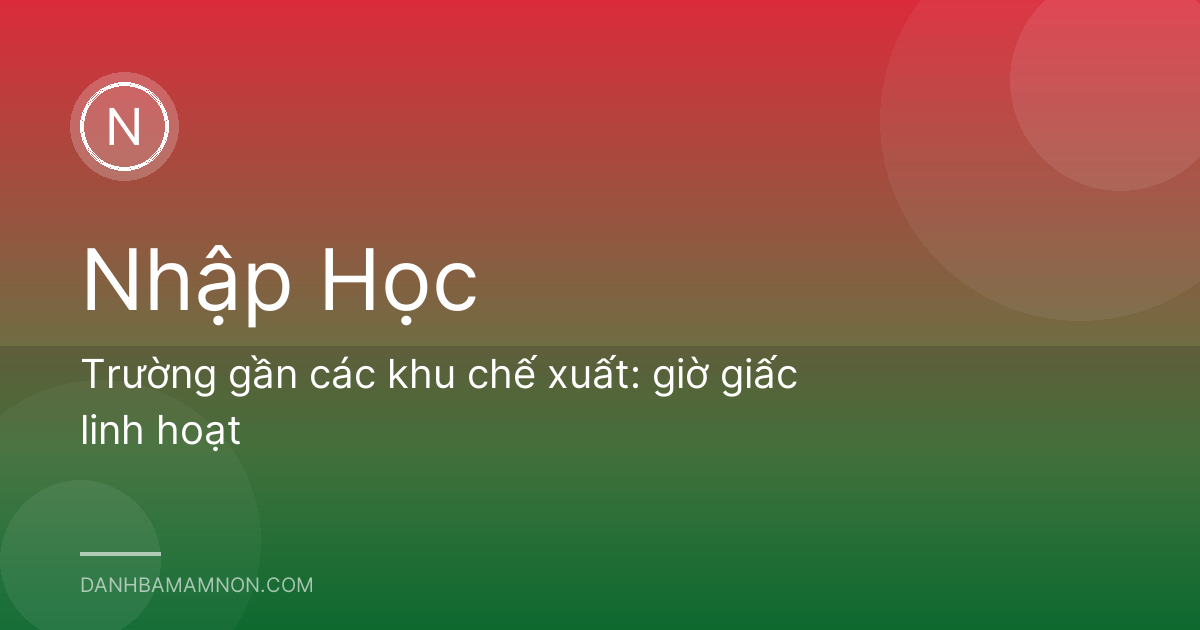 Trường gần các khu chế xuất: giờ giấc linh hoạt