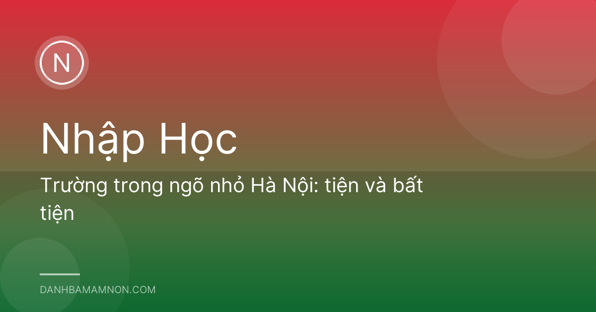 Trường trong ngõ nhỏ Hà Nội: tiện và bất tiện